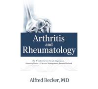 Arthritis and Rheumatology: My Wonderful Six-Decade Experience. Amazing History, Current Management, Future Outlook