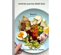 Arthritis and the DASH Diet.: Lower Inflammation, Support Joint Health, and Improve Overall Wellness. (Eating well with Arthritis.)