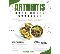 ARTHRITIS AUTOIMMUNE COOKBOOK: Delicious and Healthy Recipes for Managing Autoimmune Symptoms and Relieving Arthritis Pain