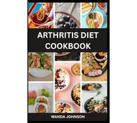 ARTHRITIS DIET COOKBOOK: A Comprehensive Guide to Nutritious, Anti-Inflammatory Meals for Joint Health