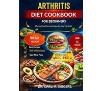 ARTHRITIS DIET COOKBOOK FOR BEGINNERS: Effective Meal Plans And Recipes For Joint Pain Relief