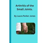 Arthritis of the Small Joints.: Understanding, Managing, and Living Well with Finger, Toe, Wrist, and Ankle Pain. (How to live with arthritis)