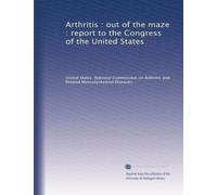 Arthritis : out of the maze : report to the Congress of the United States: Volume 1