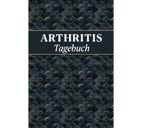 Arthritis Tagebuch: Zur Überwachung von Symptomen im Zusammenhang mit arthritischen Erkrankungen und zur Steuerung der Lebensgewohnheiten