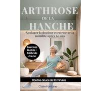ARTHROSE DE LA HANCHE: Soulager la douleur et retrouver la mobilité après 60 ans