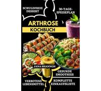 ARTHROSE KOCHBUCH: Köstliche entzündungshemmende, glutenfreie Rezepte bei Arthrose, Rheumatoider Arthritis, Gelenkschmerzen & Gicht