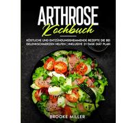 ARTHROSE KOCHBUCH: Köstliche und entzündungshemmende rezepte die bei gelenkschmerzen helfen | Inklusive 21-tage diät plan