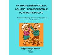 Arthrose : Libère-toi de la douleur - Le guide pratique du kinésithérapeute: Retrouver mobilité, énergie et confiance à tout âge grâce à des exercices simples et efficaces