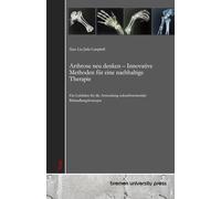Arthrose neu denken - Innovative Methoden für eine nachhaltige Therapie: Ein Leitfaden für die Anwendung zukunftsweisender Behandlungskonzepte