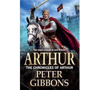 Arthur: A BRAND NEW Dark Age adventure of war and betrayal from Peter Gibbons (The Chronicles of Arthur, 4)
