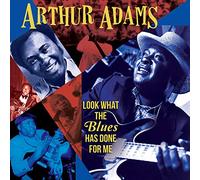 Arthur Adams - Look What The Blues Has Done For Me