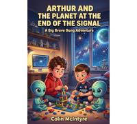 Arthur and the Planet at the End of the Signal: A Big Brave Gang Adventure - Book 2