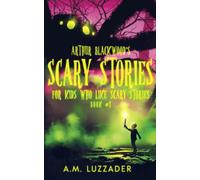 Arthur Blackwood's Scary Stories for Kids who Like Scary Stories: Book 1