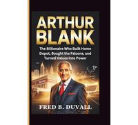 Arthur Blank: The Billionaire Who Built Home Depot, Bought the Falcons, and Turned Values Into Power