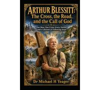 ARTHUR BLESSITT: The Cross, the Road, and the Call of God: One Man, One Cross, Every Nation, and a Lifetime of Following Jesus