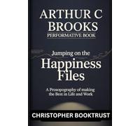 Arthur C Brooks Performative Book: Jumping on the HAPPINESS FILES, A prosopography of making the best in life and work