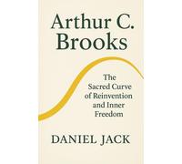Arthur C. Brooks - The Sacred Curve of Reinvention and Inner Freedom
