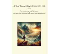 Arthur Conan Doyle Collection (LI): Wanderings Spiritualist Archangel Other Tales Adventure (Top Classics)