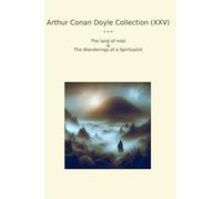 Arthur Conan Doyle Collection (XXV): Land Mist Wanderings Spiritualist (Top Classics)