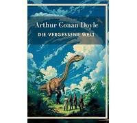 Arthur Conan Doyle: Die vergessene Welt. Vollständige Neuausgabe.: In der Übersetzung von Karl Soll.