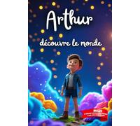 Arthur découvre le monde: Livre personnalisé prénom, mini-histoires magiques, aventures, confiance en soi, leçons de vie, affirmations positives, ... en famille, endormissement paisible : Arthur