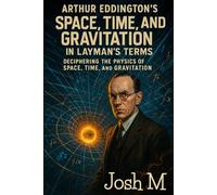 Arthur Eddington's Space, Time, and Gravitation in Layman's Terms: Deciphering the Physics of Space, Time, and Gravitation