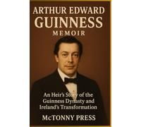 Arthur Edward Guinness Memoir: An Heir’s Story of the Guinness Dynasty and Ireland’s Transformation