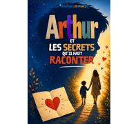 Arthur et les secrets qu'il faut raconter: Une histoire tendre pour apprendre que certains secrets doivent toujours être racontés | Pour les enfants de 4 à 8 ans