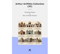 Arthur Griffiths Collection (XI): Oriental Prisons Criminal (Top Classics)