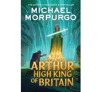 Arthur High King of Britain: An enchanting take on the legend of King Arthur from War Horse author and former Children's Laureate, Michael Morpurgo.