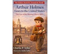 Arthur Holmes Goes to the United States: The Case of the Missing Liberty Bell (The Holmes Mysteries Around the World)