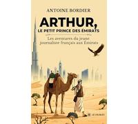 Arthur, le petit prince des Émirats: Les aventures du jeune journaliste français aux Émirats