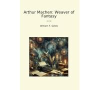 Arthur Machen: Weaver of Fantasy (Classic Books)