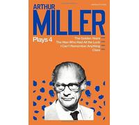 Arthur Miller Plays 4: The Golden Years; The Man Who Had All the Luck; I Can't Remember Anything; Clara