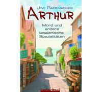 ARTHUR - Mord und andere katalanische Spezialitäten: Ein Costa Brava Roman - spritziger Spanien Krimi mit Urlaubsfeeling in Katalonien und einer Portion Humor: 1