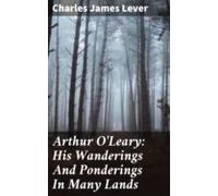 Arthur Oleary: His Wanderings And Ponderings In Many Lands (ebook)