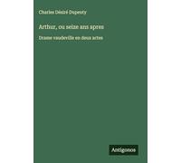 Arthur, ou seize ans apres: Drame vaudeville en deux actes