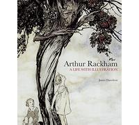 Arthur Rackham: A Life with Illustration: The biography of one of the world's most collectable illustrators