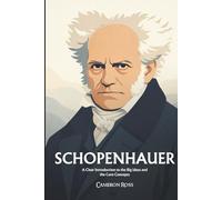 Arthur Schopenhauer: A Clear Introduction to the Big Ideas and the Core Concepts
