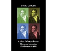 Arthur Schopenhauer: Cincuenta Momentos Cruciales de su Vida