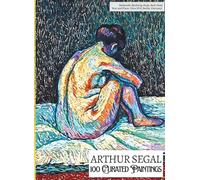 'ARTHUR SEGAL: 100 Curated Paintings'; Luxury Coffee Table Book with High Quality Art Prints; Large A4 Size (8.5x11.69"); Premium Archival-Quality ... Commentaries (My Private Art Gallery)