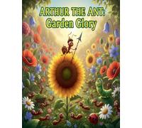 Arthur the Ant Garden Glory: 7 (Arthur the Ant Adventure)