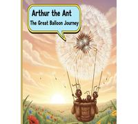 Arthur the Ant The Great Balloon Journey (Arthur The Ant Adventures)