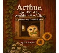 Arthur, The Owl Who Wouldn’t Give A Hoot: A gentle story from the barn