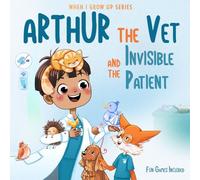 Arthur The Vet and the Invisible Patient. Personalized Story About Veterinarian (When I Grow Up Series for Arthur)