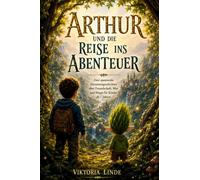 Arthur und die Reise ins Abenteuer: Zwei spannende Abenteuergeschichten über Freundschaft, Mut und Magie für Kinder ab 7 Jahren