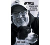 Arthur: Wie ich im Alter auf den Hund gekommen bin