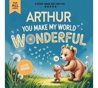 Arthur You Make My World Wonderful: Personalized Children’s Bedtime Story Book for Babies & Kids - A Custom Name Story Gift