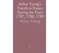 Arthur Young's Travels in France During the Years 1787, 1788, 1789