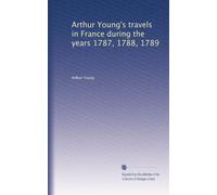 Arthur Young's travels in France during the years 1787, 1788, 1789: Volume 3